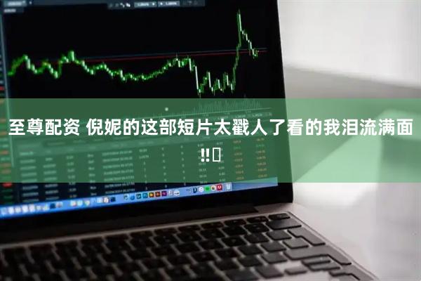 至尊配资 倪妮的这部短片太戳人了看的我泪流满面‼️